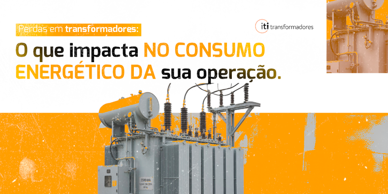 Perdas em transformadores: o que impacta no consumo energético da sua operação
