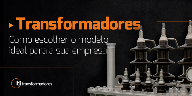 Transformadores: como escolher o modelo ideal para a sua empresa?